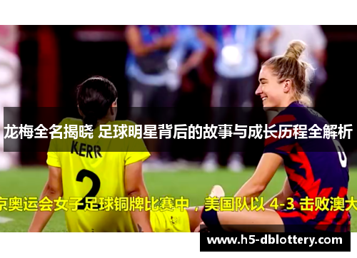 龙梅全名揭晓 足球明星背后的故事与成长历程全解析