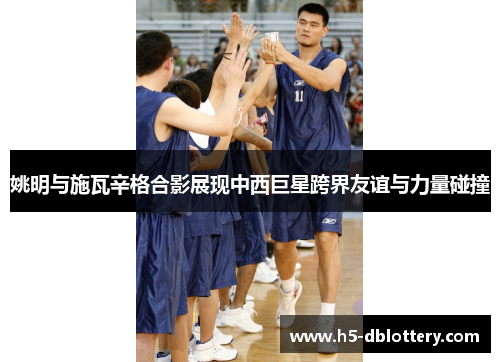 姚明与施瓦辛格合影展现中西巨星跨界友谊与力量碰撞