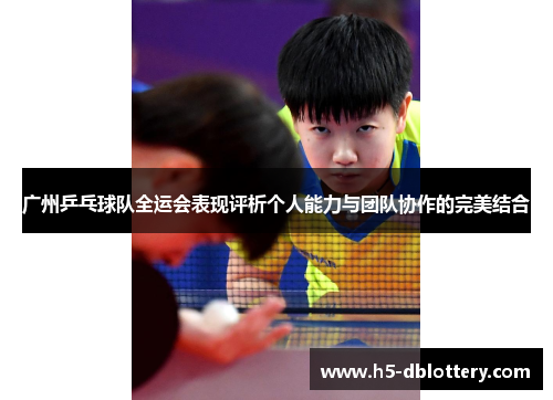 广州乒乓球队全运会表现评析个人能力与团队协作的完美结合
