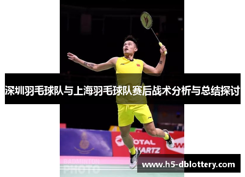 深圳羽毛球队与上海羽毛球队赛后战术分析与总结探讨